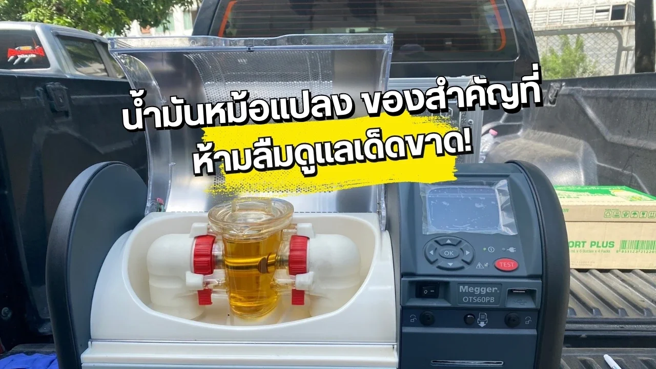 น้ำมันหม้อแปลงไฟฟ้า ของสำคัญที่ห้ามลืมดูแล