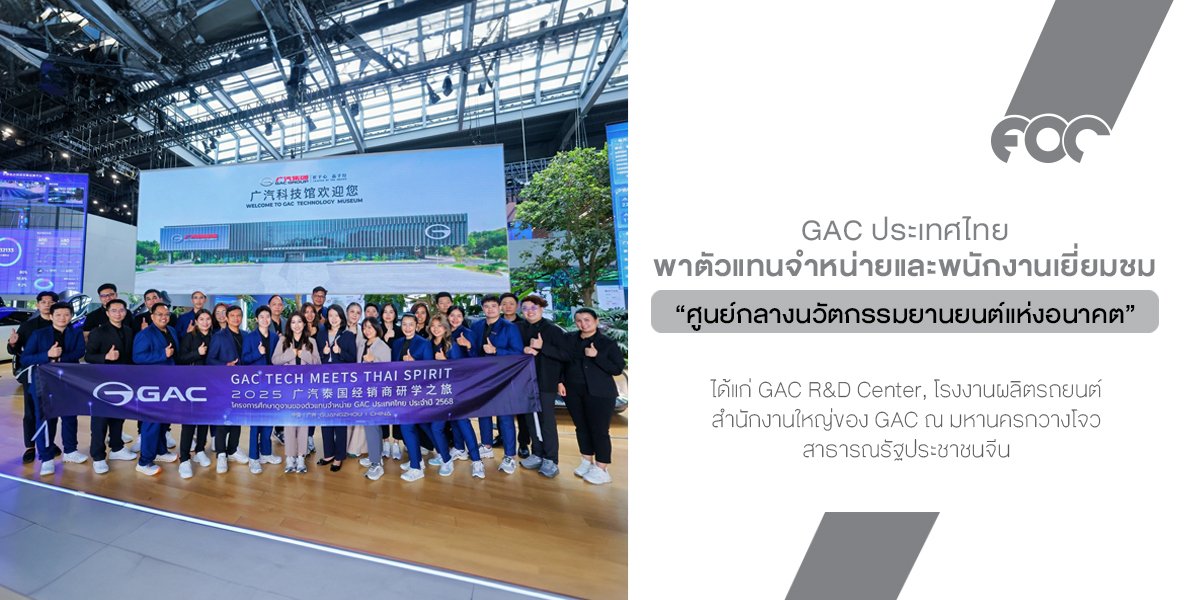 GAC ประเทศไทย พาคณะตัวแทนจำหน่ายและพนักงาน เยี่ยมชม ศูนย์กลางนวัตกรรมยานยนต์แห่งอนาคต ของ GAC ณ มหานครกวางโจว ประเทศจีน