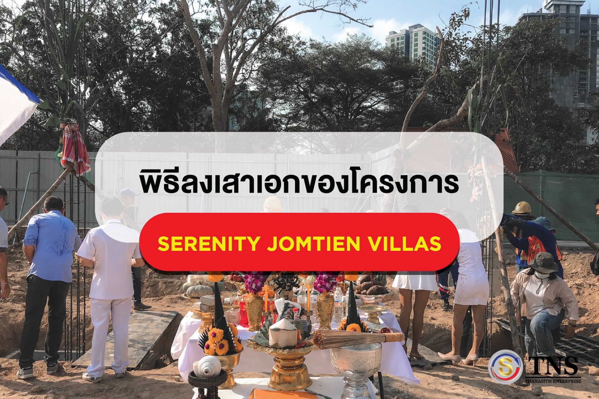 พิธีลงเสาเอกของโครงการ Serenity Jomtien Villas | 2021