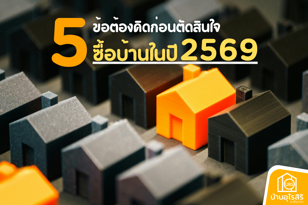 5 ข้อต้องคิดก่อนตัดสินใจซื้อบ้านในปี 2569