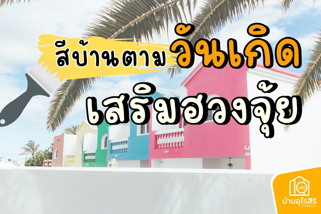 สีบ้านตามวันเกิดเสริมฮวงจุ้ย ทาแล้วถูกโฉลก เป็นสิริมงคล