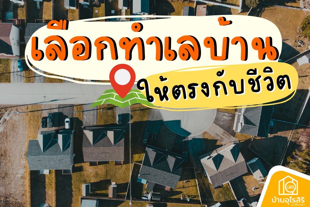 เลือกทำเลบ้าน ให้ตรงกับชีวิต