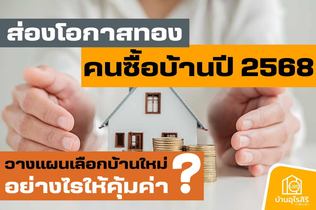โอกาสทองคนซื้อบ้านปี 2568 วางแผนเลือกบ้านใหม่อย่างไรให้คุ้มค่า