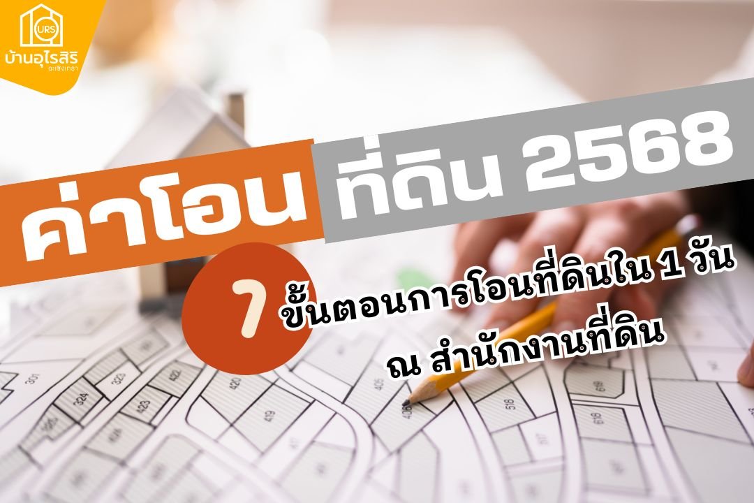ค่าโอนที่ดิน 2568 และ 7 ขั้นตอนการโอนที่ดินใน 1 วัน ณ สำนักงานที่ดิน ค่าโอนที่ดิน 2568 และ 7 ขั้นตอนการโอนที่ดินใน 1 วัน ณ สำนักงานที่ดิน
