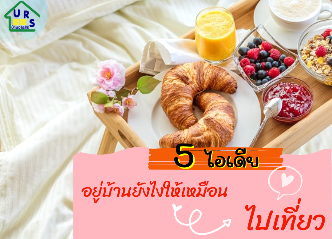 5 ไอเดีย อยู่บ้านยังไงให้เหมือนไปเที่ยว 5 ไอเดีย อยู่บ้านยังไงให้เหมือนไปเที่ยว