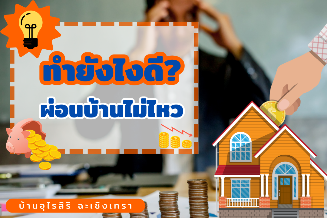 5 วิธี ทำอย่างไรดี ถ้าผ่อนบ้านไม่ไหว 5 วิธี ทำอย่างไรดี ถ้าผ่อนบ้านไม่ไหว