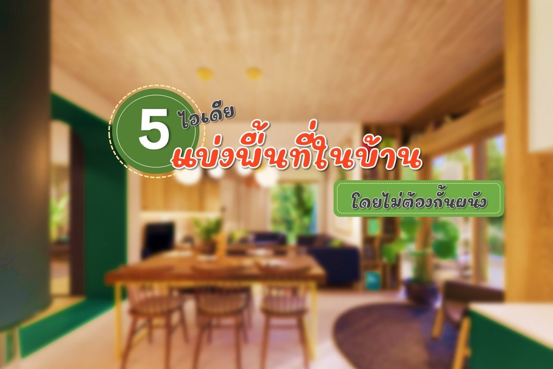 5 ไอเดีย แบ่งพื้นที่ภายในบ้านโดยไม่ต้องกั้นผนัง 5 ไอเดีย แบ่งพื้นที่ภายในบ้านโดยไม่ต้องกั้นผนัง