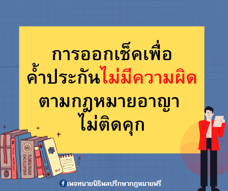 การออกเช็คเพื่อค้ำประกัน ไม่มีความผิดตามกฎหมายอาญา ไม่ผิดคุก -ทนายนิธิพล