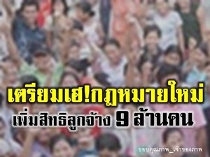 เพิ่มสิทธิวันลา+เงินชดเชยต่างๆ!! ให้ลูกจ้าง 9.5 ล้านคนทั่วประเทศ!! 