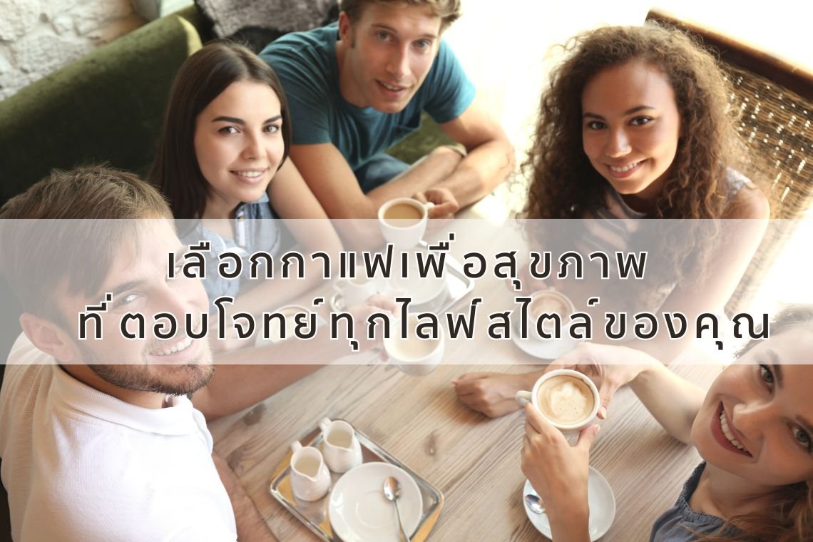 กาแฟสุขภาพกับกลุ่มเป้าหมายที่ใช่...เลือกสิ่งที่ดีกว่าเพื่อคุณ!