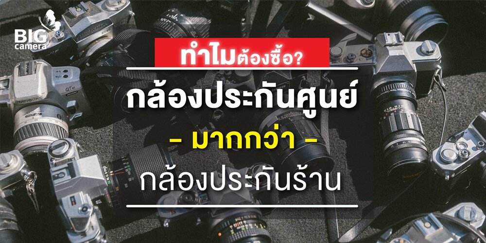 ทำไมต้องซื้อกล้องประกันศูนย์ มากกว่า กล้องประกันร้าน? ทำไมต้องซื้อกล้องประกันศูนย์ มากกว่า กล้องประกันร้าน?