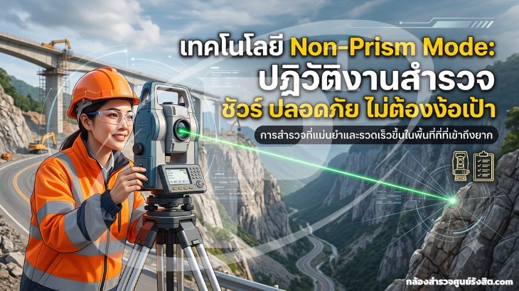 เทคโนโลยี Non-Prism Mode ปฏิวัติงานสำรวจ ปลอดภัย ไม่ต้องง้อเป้า