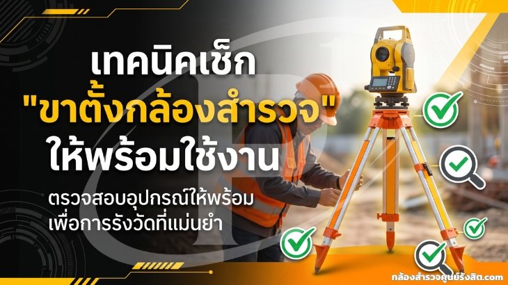 เทคนิคเช็ก "ขาตั้งกล้องสำรวจ" ให้พร้อมใช้งาน