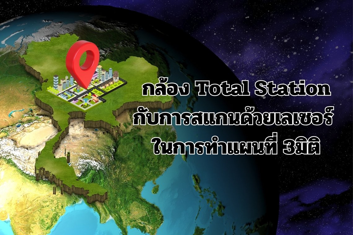 กล้องTotal Station กับการสแกนด้วยเลเซอร์ ในการทำแผนที่ 3มิติ