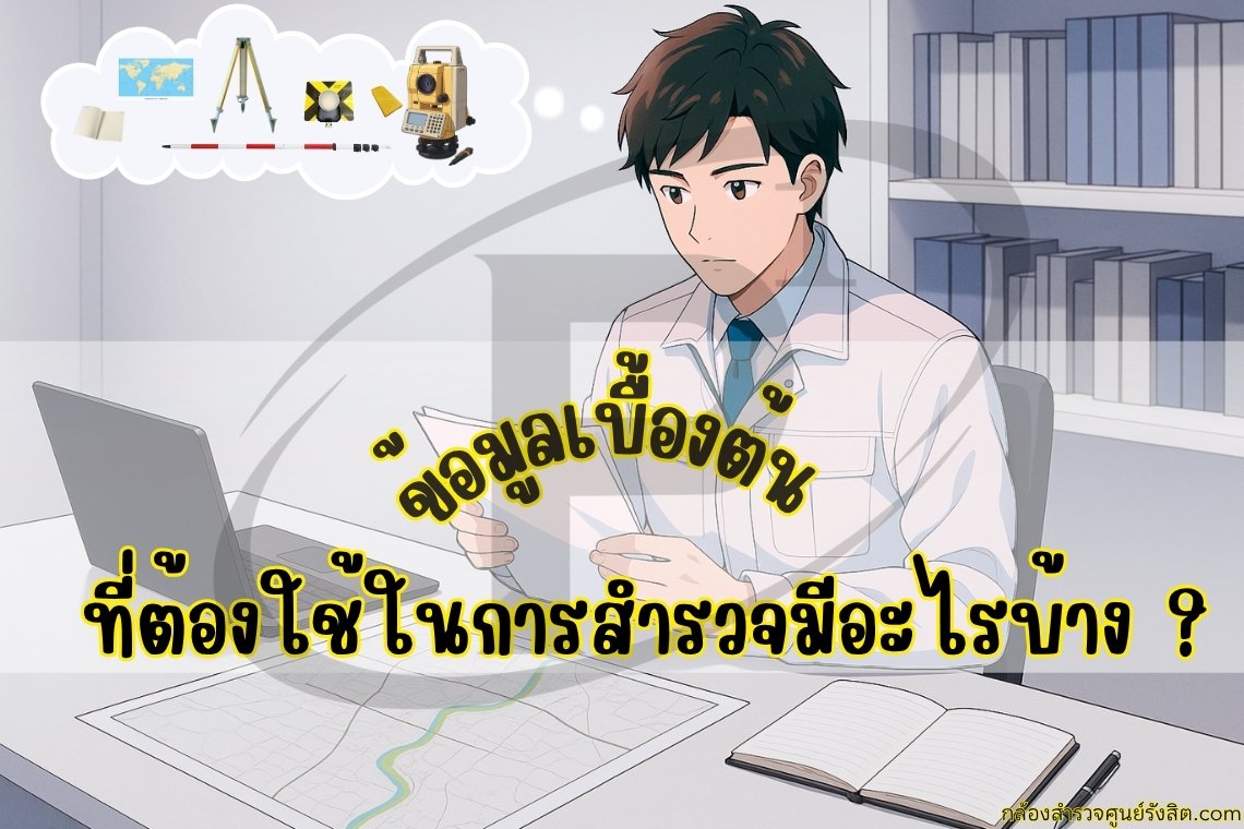 ข้อมูลเบื้องต้น ที่ต้องใช้ในการสำรวจมีอะไรบ้าง?