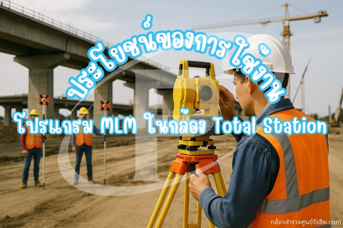 ประโยชน์ของการใช้งานโปรแกรม MLM ในกล้อง Total Station