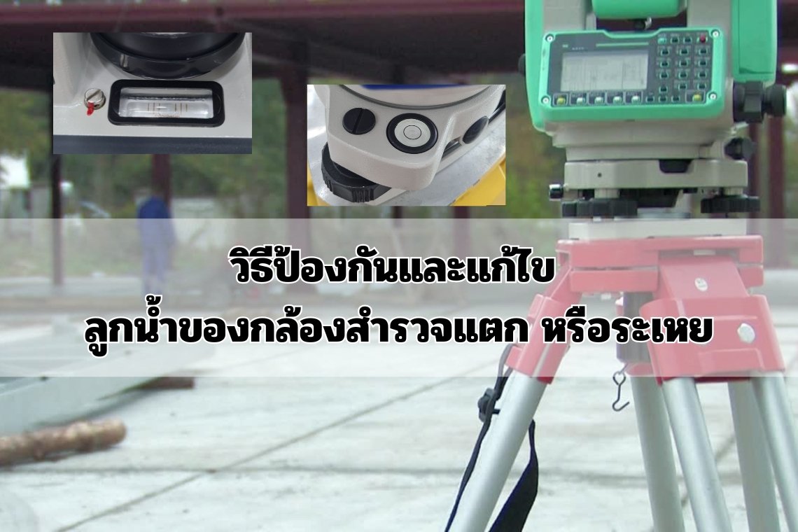วิธีป้องกันและแก้ไข ลูกน้ำของกล้องสำรวจแตก หรือระเหย