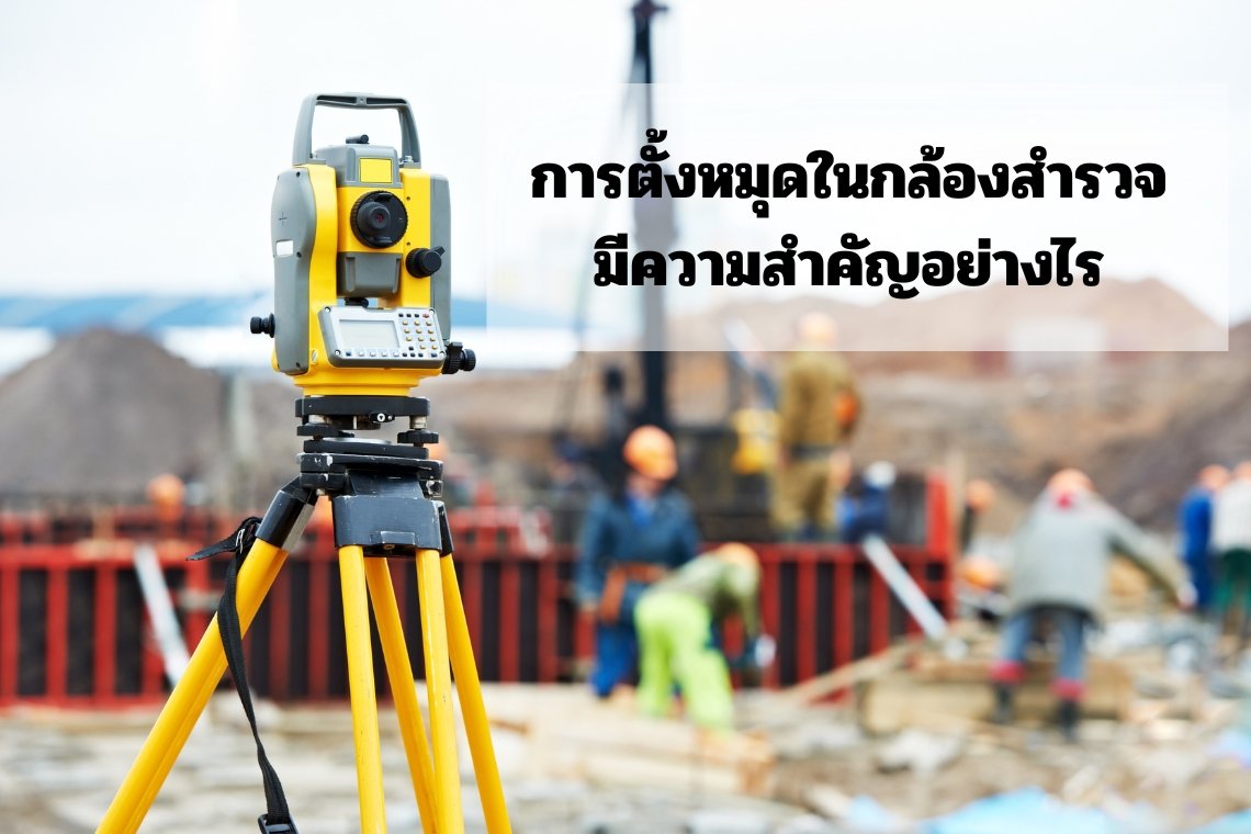 การตั้งหมุดในกล้องสำรวจมีความสำคัญอย่างไร การตั้งหมุดในกล้องสำรวจมีความสำคัญอย่างไร