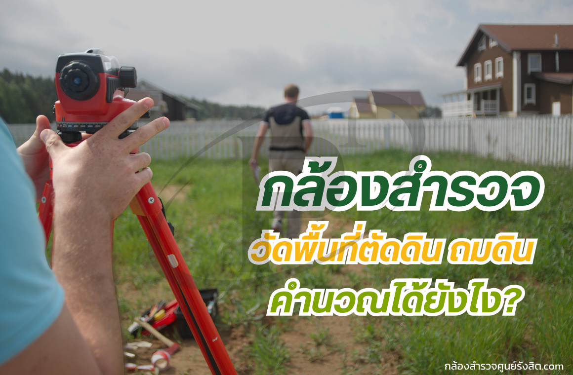 กล้องสำรวจวัดพื้นที่ตัดดิน ถมดิน คำนวณได้ยังไง?