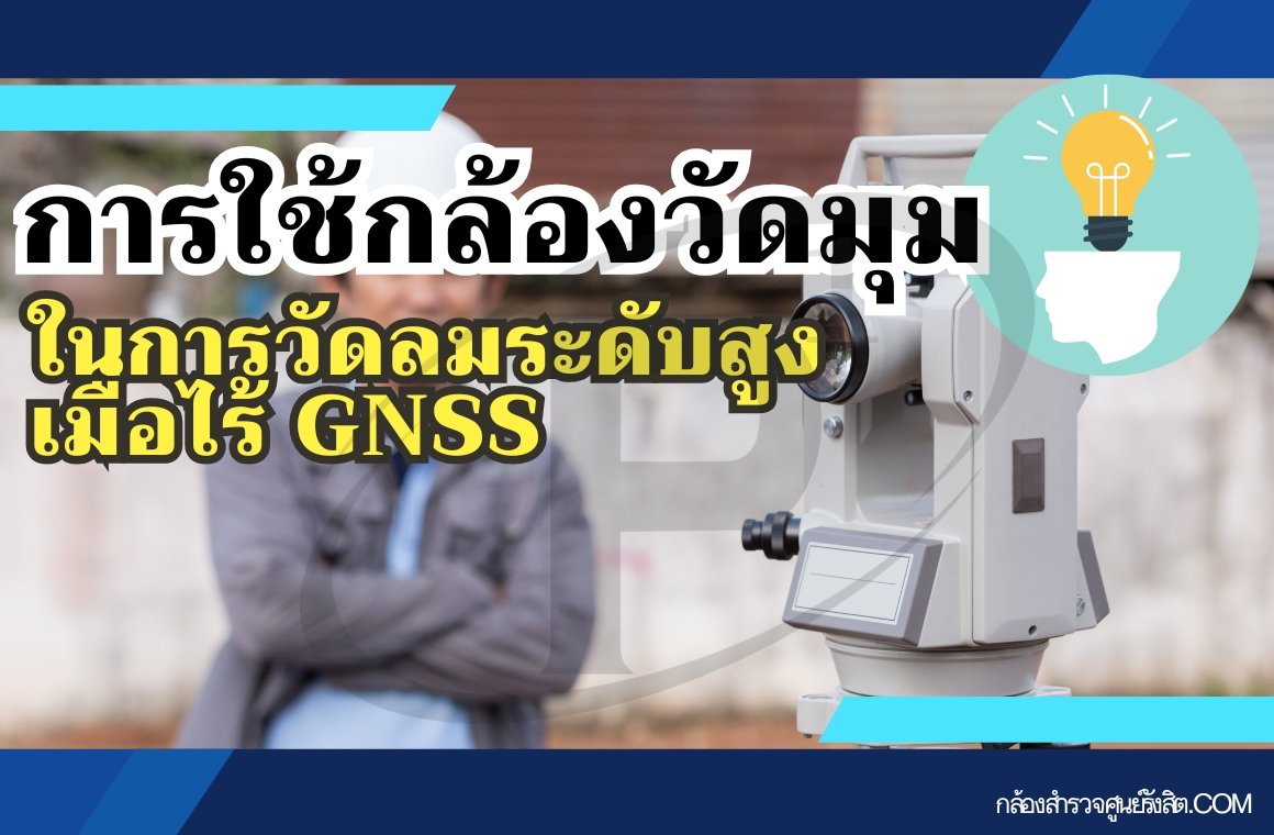 การใช้กล้องวัดมุม (Theodolite) ในการวัดลมระดับสูงเมื่อไร้ GNSS การใช้กล้องวัดมุม (Theodolite) ในการวัดลมระดับสูงเมื่อไร้ GNSS