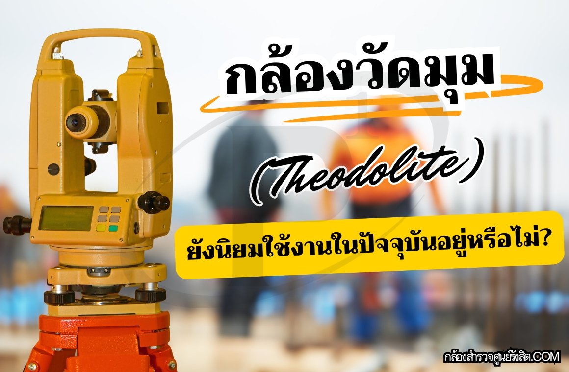 กล้องวัดมุม (Theodolite) ยังนิยมใช้งานในปัจจุบันอยู่หรือไม่?