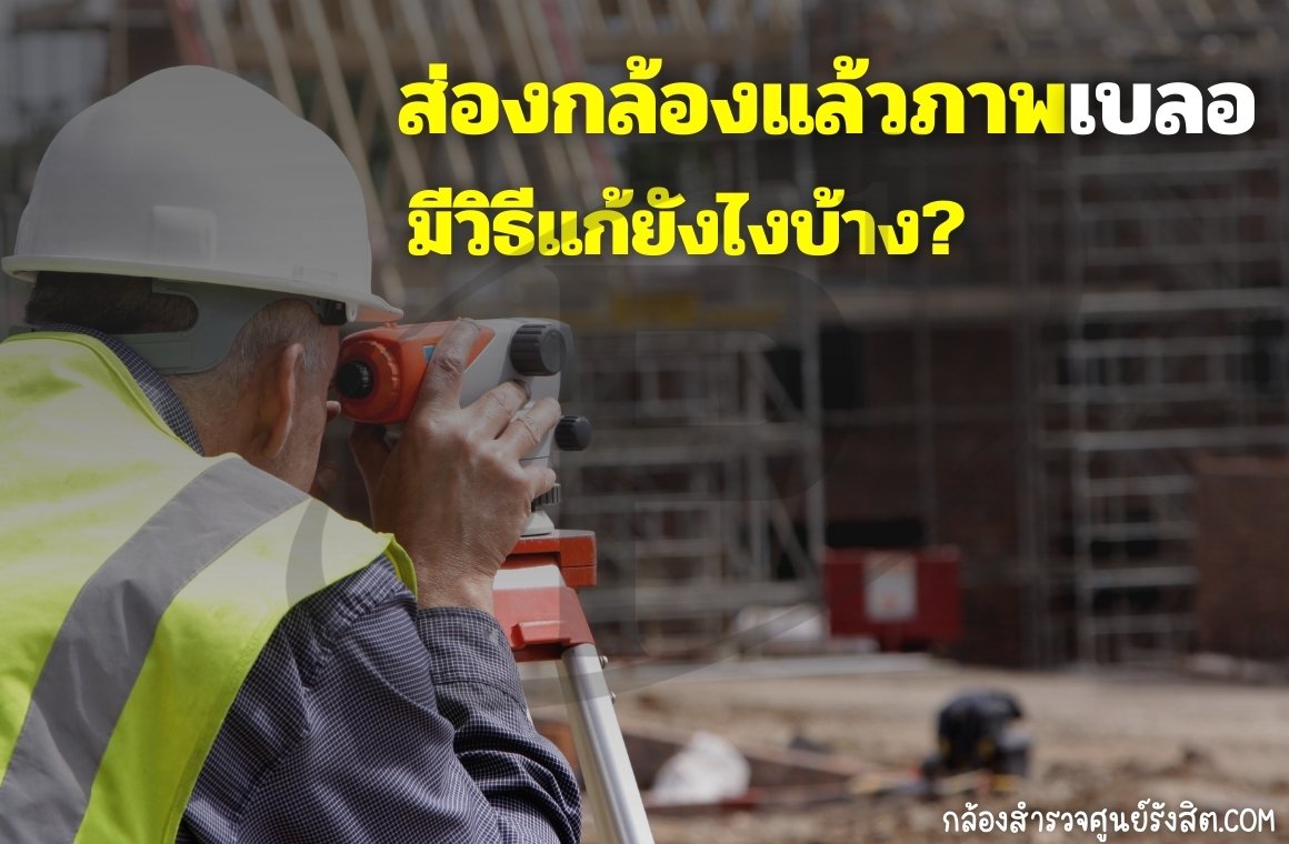 ส่องกล้องแล้วภาพเบลอ มีวิธีแก้ยังไงบ้าง?