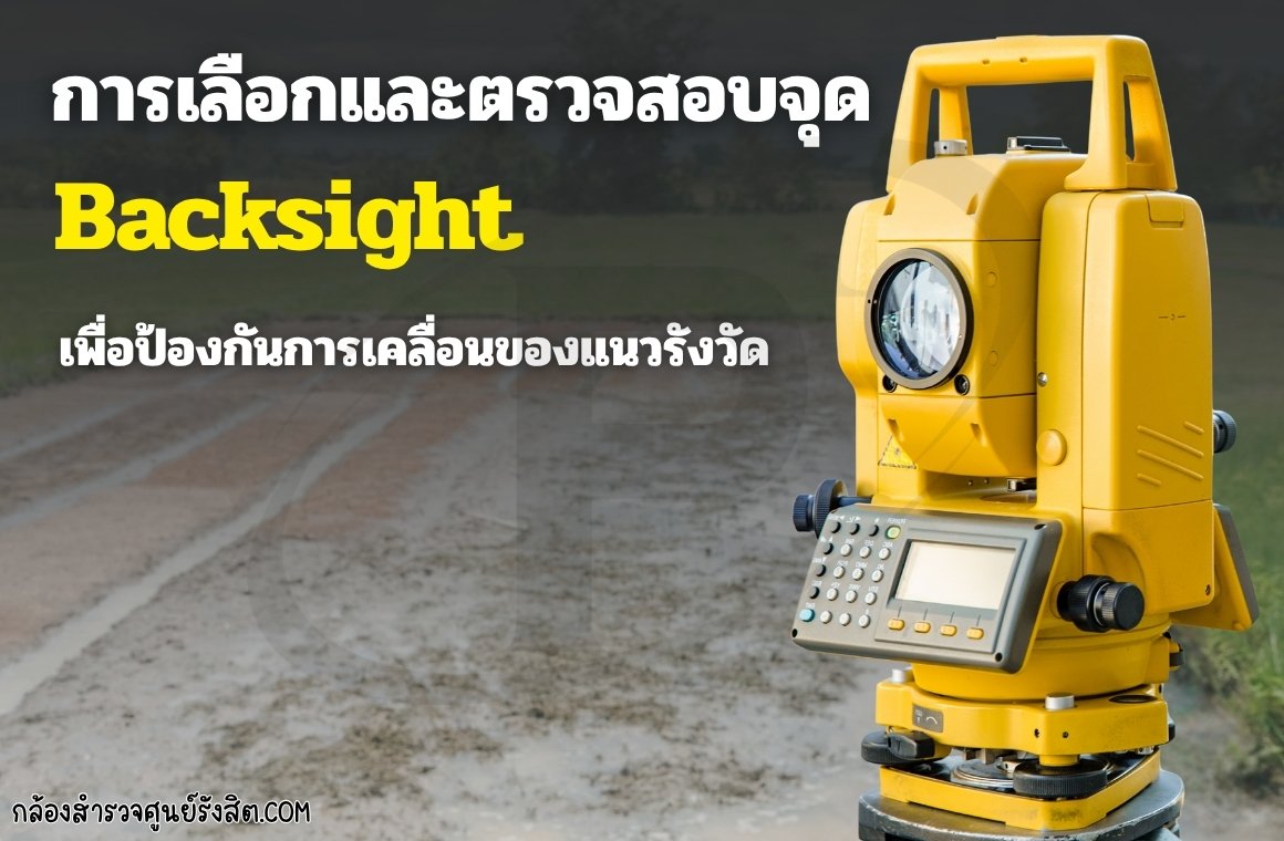 แนวทางการเลือกและตรวจสอบจุด Backsight เพื่อป้องกันการเคลื่อนของแนวรังวัด
