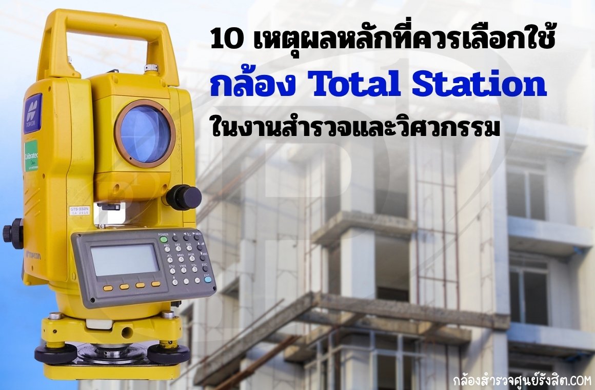 10 เหตุผลหลักที่ควรเลือกใช้กล้อง Total Station ในงานสำรวจและวิศวกรรม