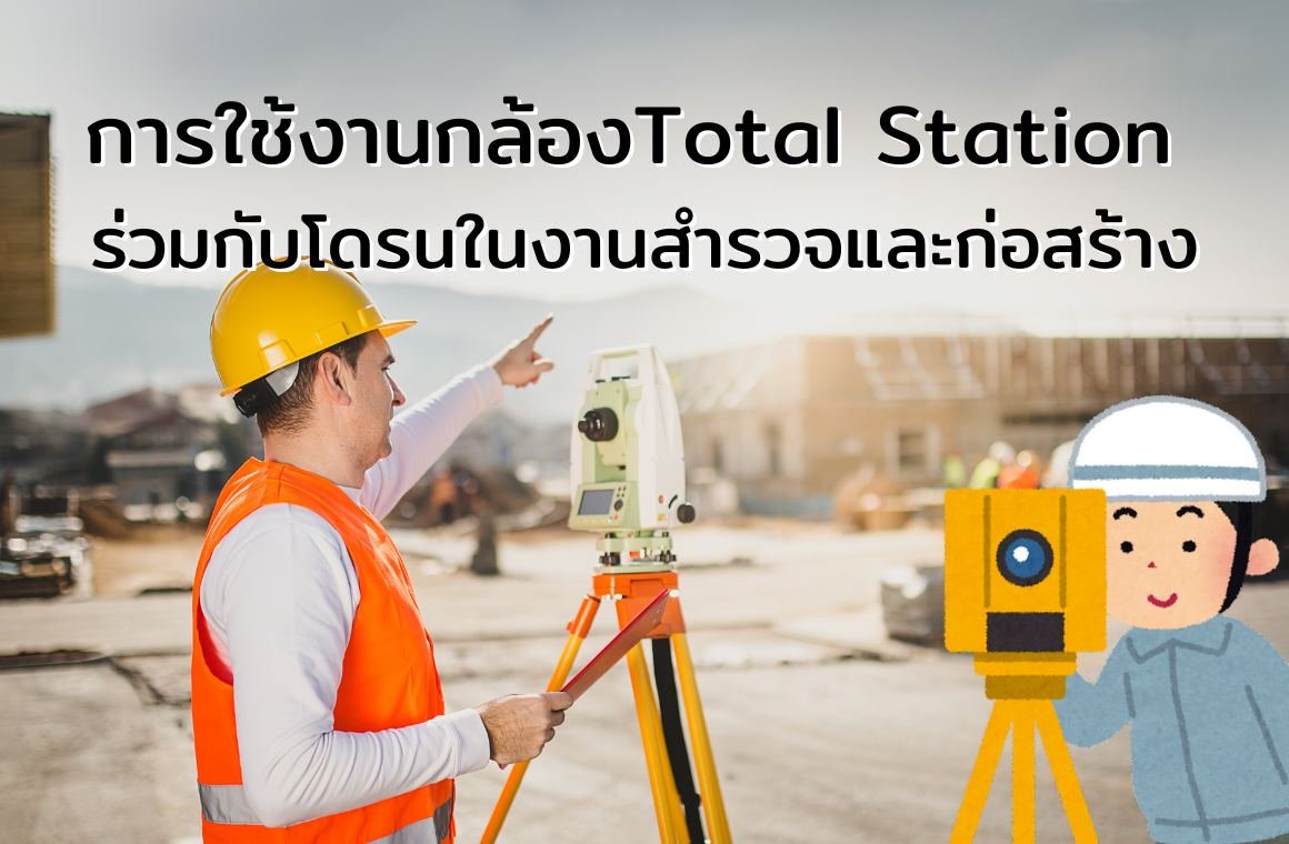 การใช้งานกล้อง Total Station ร่วมกับโดรนในงานสำรวจและก่อสร้าง