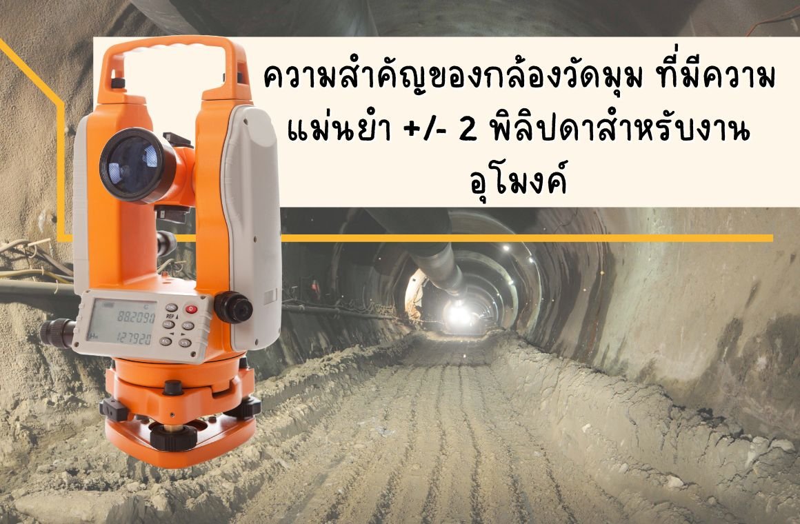 ความสำคัญของกล้องวัดมุม (Theodolite) ที่มีความแม่นยำ +/- 2 พิลิปดาในงานอุโมงค์