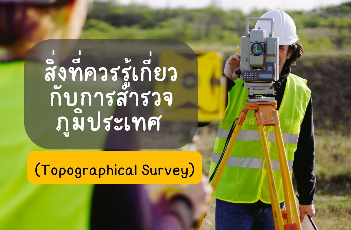 สิ่งที่ควรรู้เกี่ยวกับการสำรวจภูมิประเทศ (Topographical Survey)