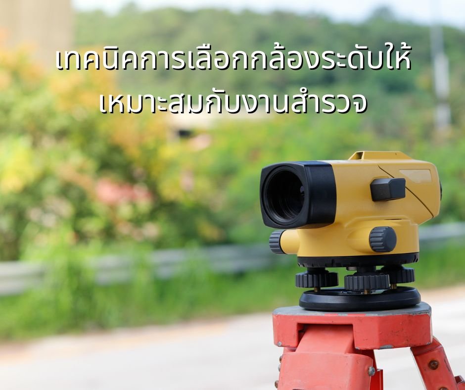 การเลือกกล้องระดับให้เหมาะสมกับงานสำรวจ การเลือกกล้องระดับให้เหมาะสมกับงานสำรวจ