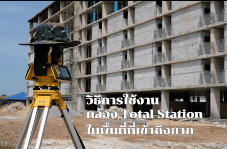 การใช้งานกล้อง Total Station ในพื้นที่ที่เข้าถึงยาก