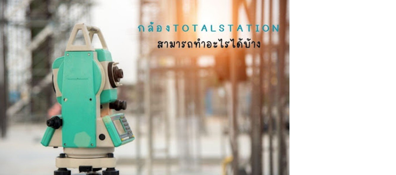 กล้องTOTAL STATION สามารถทำอะไรได้บ้าง