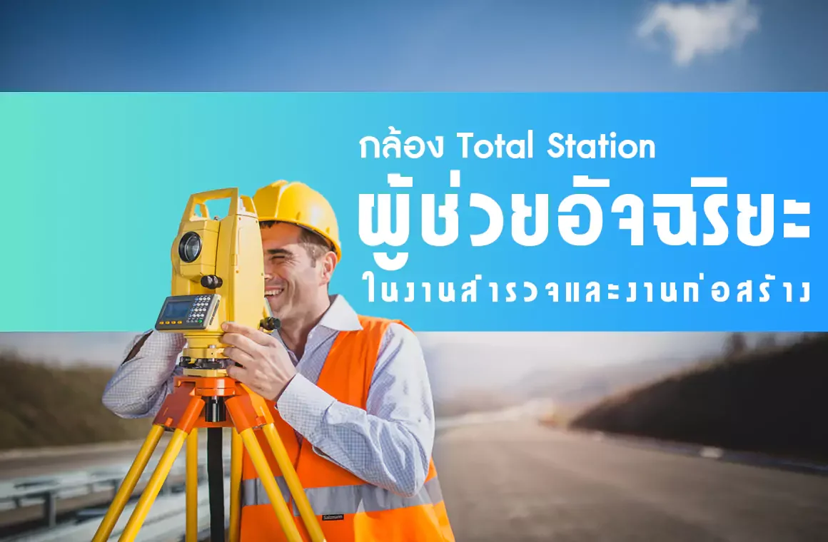 กล้อง Total Station ผู้ช่วยอัจฉริยะในงานสำรวจและงานก่อสร้าง
