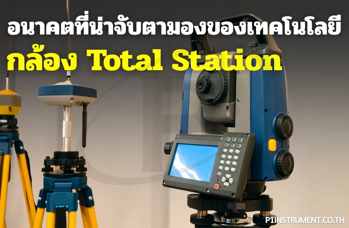 อนาคตที่น่าจับตามองของเทคโนโลยีกล้อง Total Station