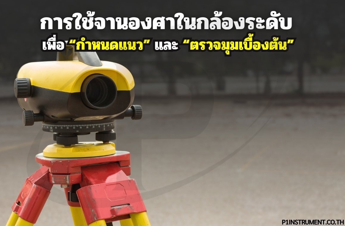 การใช้จานองศาในกล้องระดับ (Horizontal Circle) เพื่อ “กำหนดแนว” และ “ตรวจมุมเบื้องต้น” การใช้จานองศาในกล้องระดับ (Horizontal Circle) เพื่อ “กำหนดแนว” และ “ตรวจมุมเบื้องต้น”
