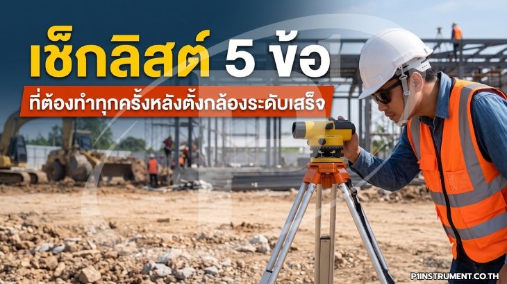 เช็กลิสต์ 5 ข้อที่ต้องทำทุกครั้งหลังตั้งกล้องระดับเสร็จ