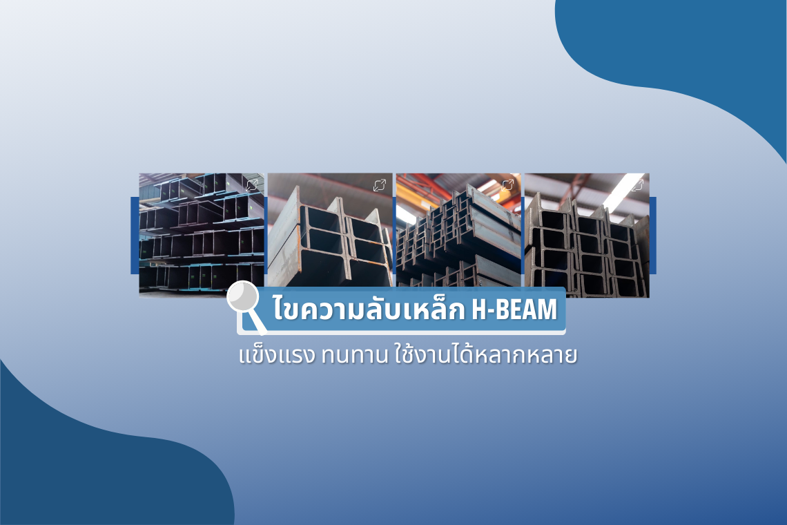 ไขความลับเหล็ก H-Beam แข็งแรง ทนทาน และใช้งานได้หลากหลาย จริงหรือ?