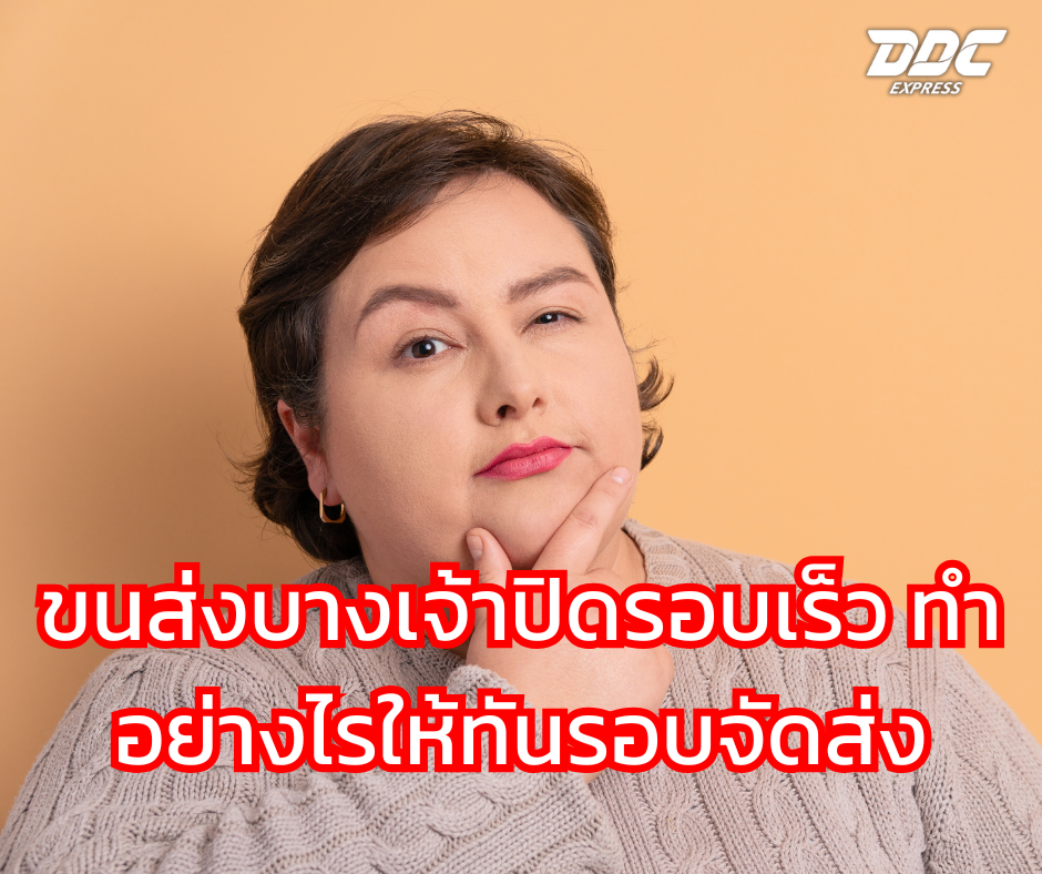 ขนส่งบางเจ้าปิดรอบเร็ว ทำอย่างไรให้ทันรอบจัดส่ง