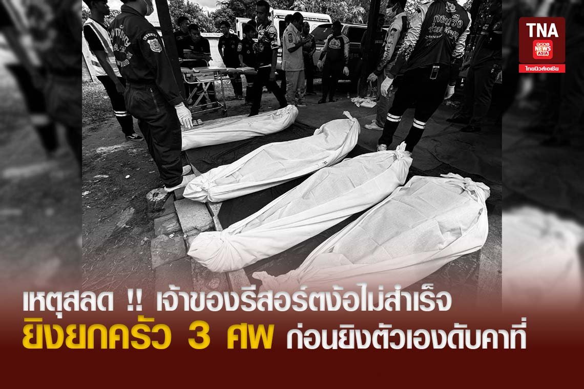 เหตุสลด !! เจ้าของรีสอร์ตง้อไม่สำเร็จ ยิงยกครัว 3 ศพ ก่อนยิงตัวเองดับคาที่