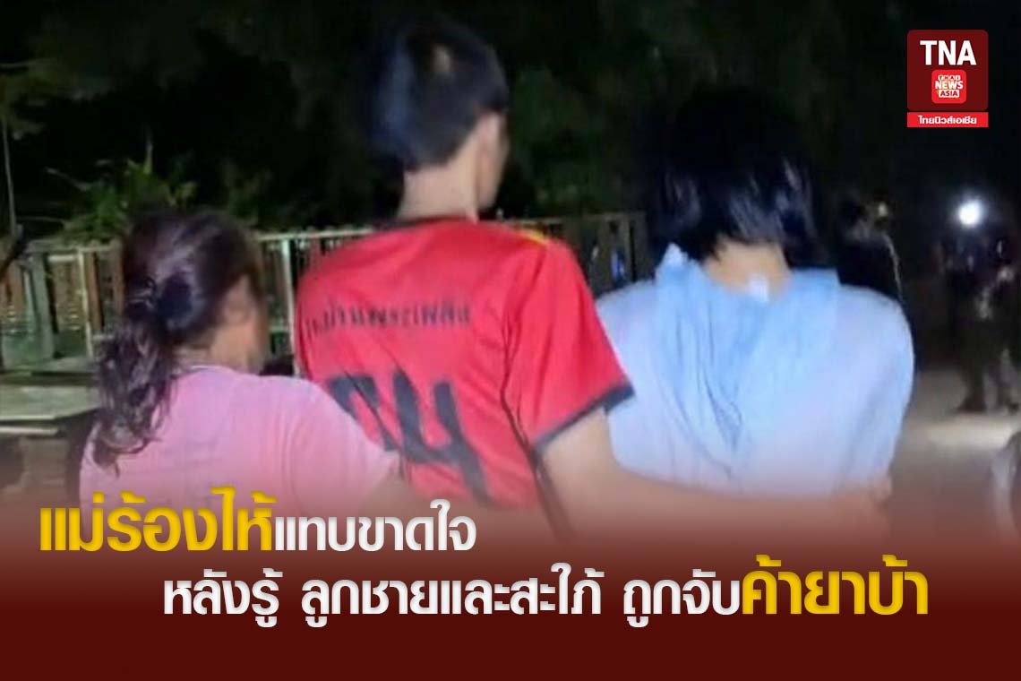 แม่ร้องไห้ร้องแทบขาดใจ หลังรู้ ลูกชายและสะใภ้ ถูกจับค้ายาบ้า