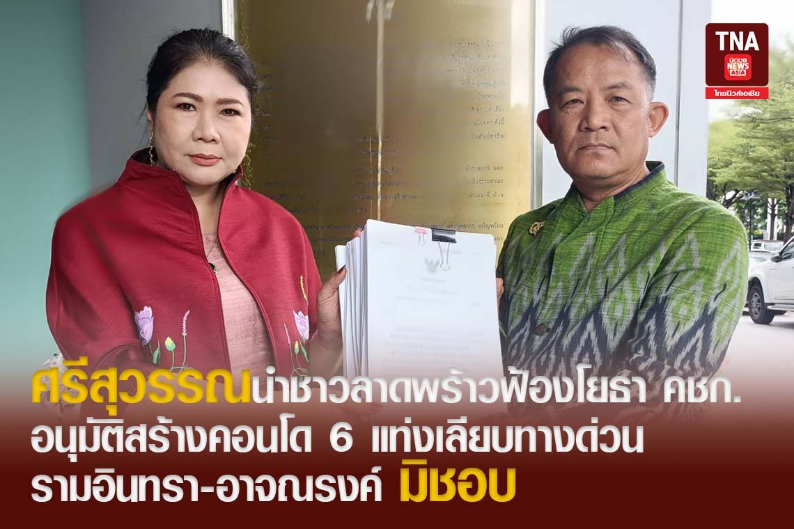 ศรีสุวรรณนำชาวลาดพร้าวฟ้อง อนุมัติสร้างคอนโด 6 แท่งเลียบทางด่วนรามอินทรา-อาจณรงค์ มิชอบ