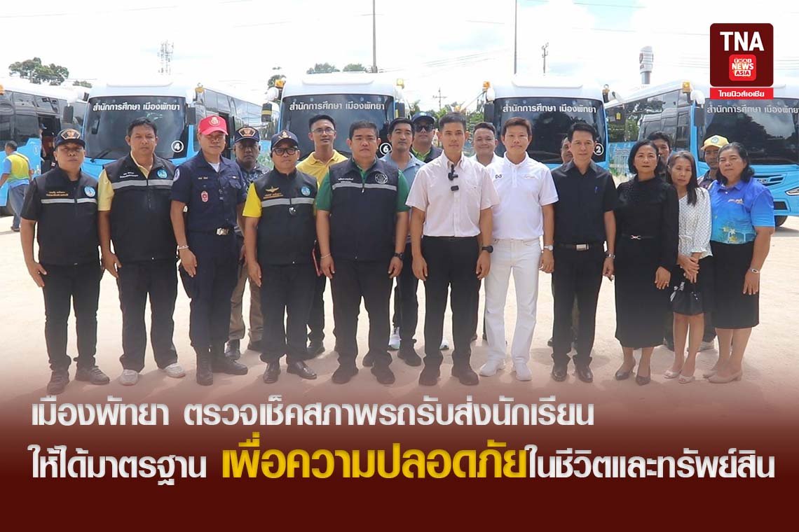 เมืองพัทยา ตรวจเช็คสภาพรถรับส่งนักเรียนให้ได้มาตรฐาน เพื่อความปลอดภัยในชีวิตและทรัพย์สิน