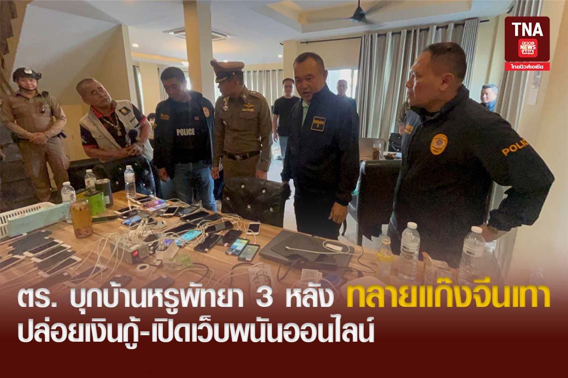 ตร. บุกบ้านหรูพัทยา 3 หลัง ทลายแก๊งจีนเทาปล่อยเงินกู้-เปิดเว็บพนันออนไลน์