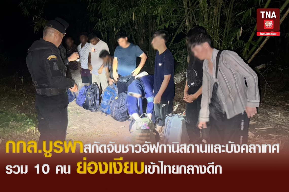 กกล.บูรพาสกัดจับชาวอัฟกานิสถานและบังคลาเทศรวม10คนย่องเงียบเข้าไทยกลางดึก กกล.บูรพาสกัดจับชาวอัฟกานิสถานและบังคลาเทศรวม10คนย่องเงียบเข้าไทยกลางดึก