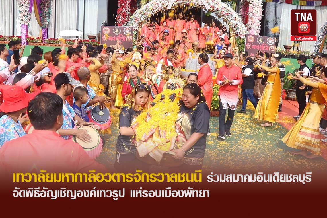 เทวาลัยมหากาลีอวตารจักรวาลชนนี ร่วม สมาคมอินเดียชลบุรี จัดพิธีอัญเชิญองค์เทวรูป แห่รอบเมืองพัทยา