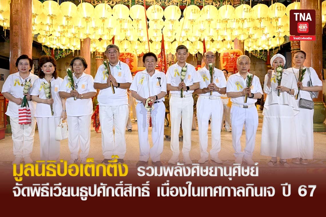 มูลนิธิป่อเต็กตึ๊ง รวมพลังศิษยานุศิษย์ จัดพิธีเวียนธูปศักดิ์สิทธิ์ เนื่องในเทศกาลกินเจ ปี 67