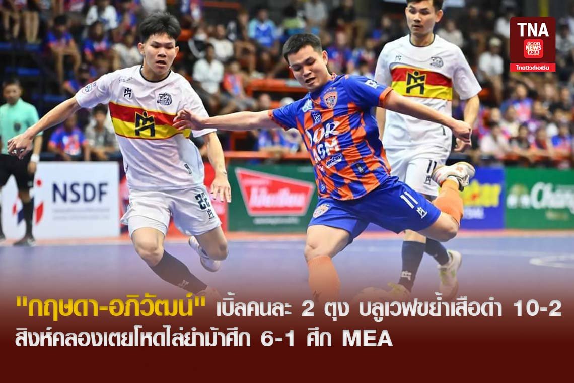 "กฤษดา-อภิวัฒน์" เบิ้ลคนละ 2 ตุง บลูเวฟ ขย้ำ เสือดำ 10-2  สิงห์คลองเตยโหดไล่ยำม้าศึก 6-1 ศึก MEA ฟุตซอลไทยลีก