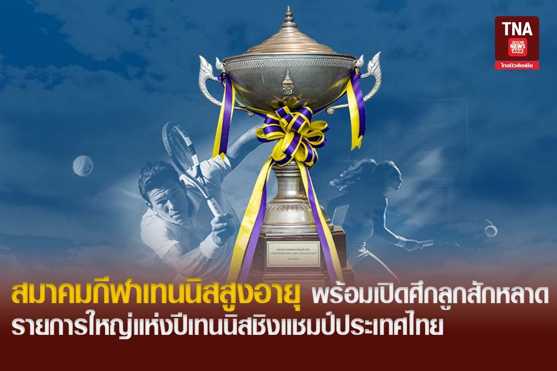สมาคมกีฬาเทนนิสสูงอายุ พร้อมเปิดศึกลูกสักหลาดรายการใหญ่แห่งปีเทนนิสชิงแชมป์ประเทศไทย 